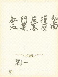 肛门反复裂开出血是怎么回事