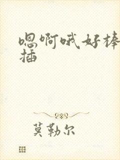 嗯啊哦好棒用力插