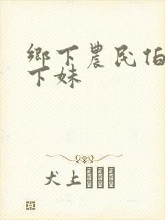 乡下农民伯伯乡下妹