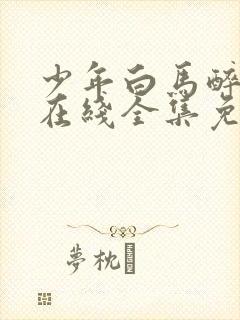 少年白马醉春风在线全集免费观看完