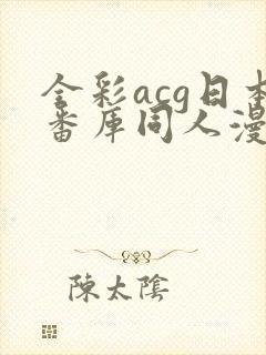 全彩acg日本番库同人漫画在线入口