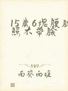 15岁6块腹肌照不带脸