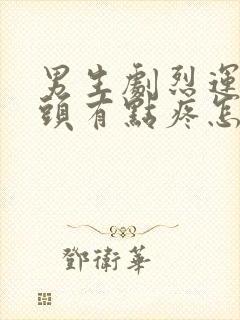 男生剧烈运动乳头有点疼怎么回事