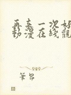 再来一次好不好动漫在线观看全集免费