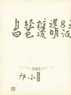 月经推迟8天有白色透明液体还拉丝