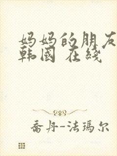 妈妈的朋友2 韩国 在线