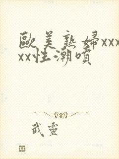 欧美熟妇xxxxx性潮喷