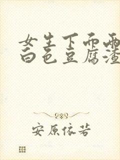 女生下面两侧有白色豆腐渣一样的分泌物