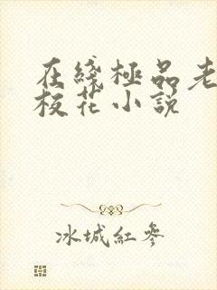 在线极品老师俏校花小说