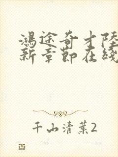 鸿途奇才陆羽最新章节在线阅读