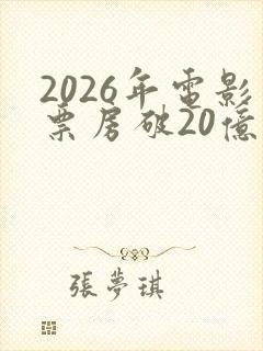 2026年电影票房破20亿