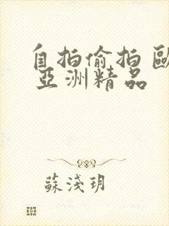 自拍偷拍 欧美 亚洲精品