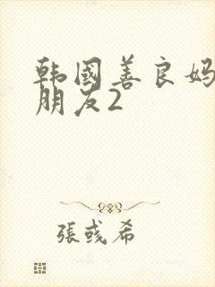 韩国善良妈妈的朋友2