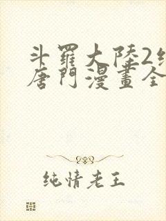 斗罗大陆2绝世唐门漫画全集下拉式