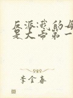 反派:我的母亲是大帝第一版主