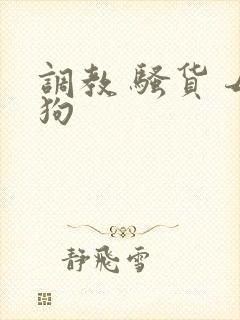 调教 骚货 母狗