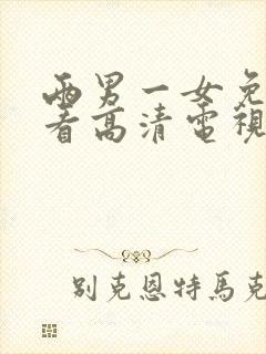 两男一女免费观看高清电视剧全集下