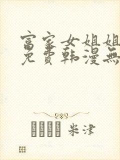 富家女姐姐漫画免费韩漫无删减