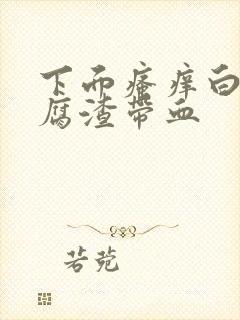 下面瘙痒白带豆腐渣带血