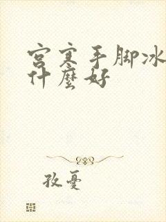 宫寒手脚冰凉吃什么好