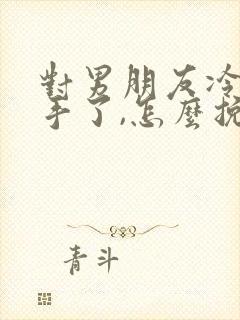 对男朋友冷淡分手了,怎么挽回