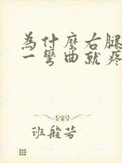 为什么右腿膝盖一弯曲就疼