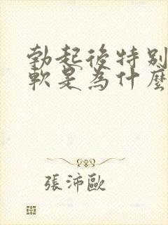 勃起后特别容易软是为什么