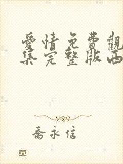 爱情免费观看全集完整版西瓜