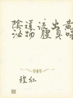 阴道流出黄的分泌物 腥臭味封面