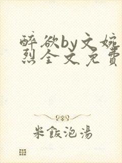 醉欲by文婉叶烈全文免费阅读