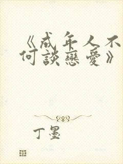 《成年人不懂如何谈恋爱》