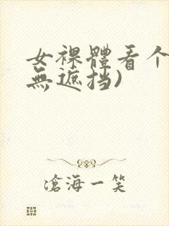 女裸体看个够(无遮挡)