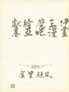 献给魔王伊伏洛基亚吧漫画