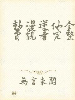 动漫逆仙全集免费观看完整版