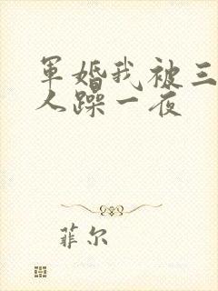 军婚我被三个男人躁一夜