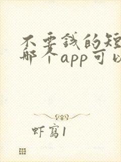 不要钱的短剧在哪个app可以看