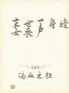 末世了身边全是女丧尸