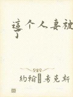 这个人妻被内射了