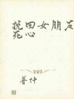 挽回女朋友对我死心