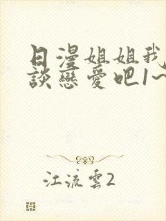 日漫姐姐我们来谈恋爱吧1~5集在线观看