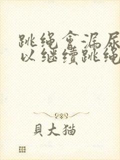 跳绳会漏尿还可以继续跳绳吗