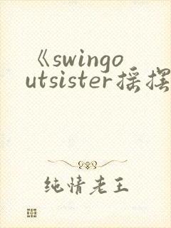 《swingoutsister摇摆》动漫在线观看