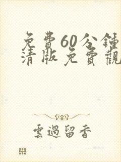 免费60分钟高清版免费观看电视剧