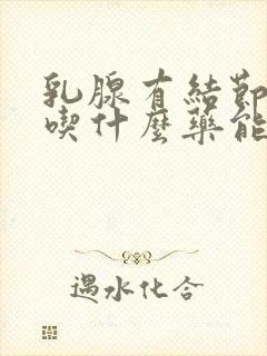 乳腺有结节3类吃什么药能治