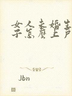 女人未婚生子孩子怎么上户口