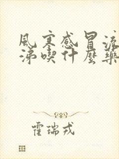 风寒感冒流清鼻涕吃什么药