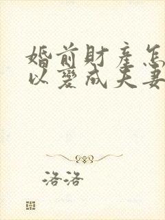 婚前财产怎么可以变成夫妻共同财产