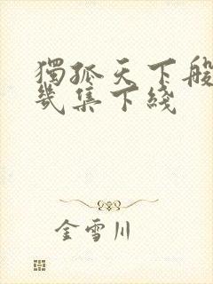 独孤天下般若第几集下线