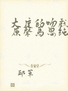 大度的吻戏视频原声马思纯