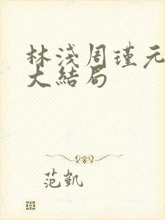 林浅周瑾元后续大结局